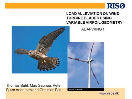 Www.risoe.dk LOAD ALLEVIATION ON WIND TURBINE BLADES USING VARIABLE AIRFOIL GEOMETRY Thomas Buhl, Mac Gaunaa, Peter Bjørn Andersen and Christian Bak ADAPWING.