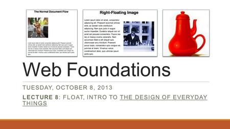 Web Foundations TUESDAY, OCTOBER 8, 2013 LECTURE 8: FLOAT, INTRO TO THE DESIGN OF EVERYDAY THINGS.