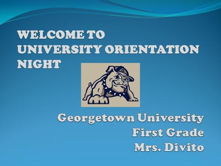 WELCOME TO UNIVERSITY ORIENTATION NIGHT. 1st Grade: What’s Ahead Language Arts Word Analysis: Students understand the basic features of reading. They.