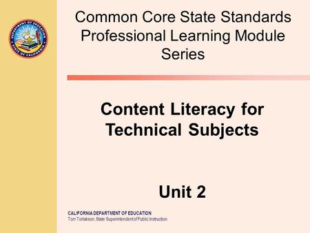 CALIFORNIA DEPARTMENT OF EDUCATION Tom Torlakson, State Superintendent of Public Instruction Common Core State Standards Professional Learning Module Series.