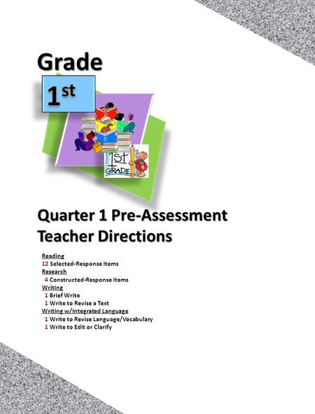 1 Quarter 1 Pre-Assessment Teacher Directions Grade Reading 12 Selected-Response Items Research 4 Constructed-Response Items Writing 1 Brief Write 1 Write.