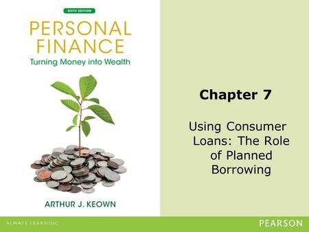 © 2013 Pearson Education, Inc. All rights reserved.7-1 Chapter 7 Using Consumer Loans: The Role of Planned Borrowing.