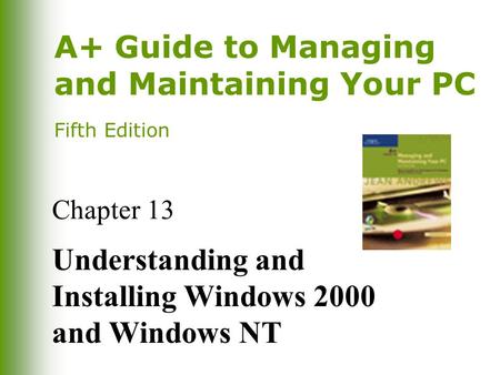 A+ Guide to Managing and Maintaining Your PC Fifth Edition Chapter 13 Understanding and Installing Windows 2000 and Windows NT.