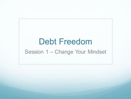 Debt Freedom Session 1 – Change Your Mindset. Average American family has $9,000 in credit card debt Debt is stealing our freedom The rich rules over.