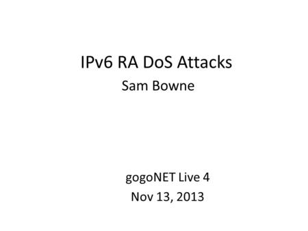 IPv6 RA DoS Attacks Sam Bowne gogoNET Live 4 Nov 13, 2013.