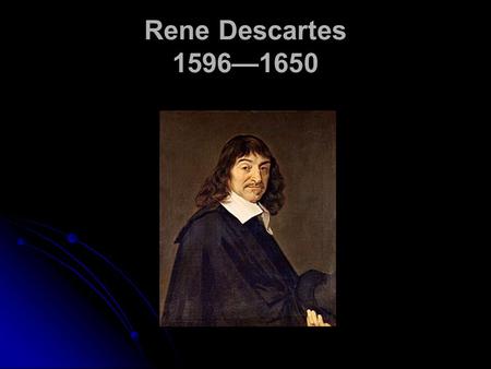 Rene Descartes 1596—1650. Some dates 1543: publication of Copernicus’s De Revolutionibus 1543: publication of Copernicus’s De Revolutionibus 1633: Galileo.