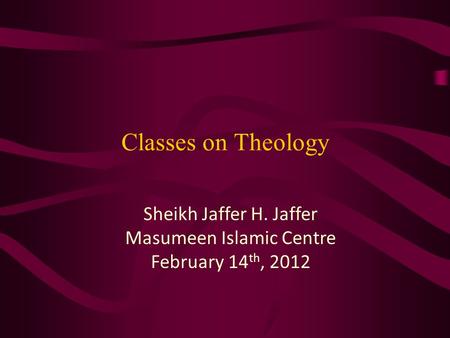 Classes on Theology Sheikh Jaffer H. Jaffer Masumeen Islamic Centre February 14 th, 2012.