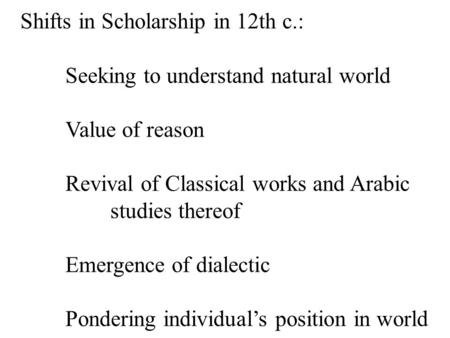 Shifts in Scholarship in 12th c.: Seeking to understand natural world Value of reason Revival of Classical works and Arabic studies thereof Emergence of.