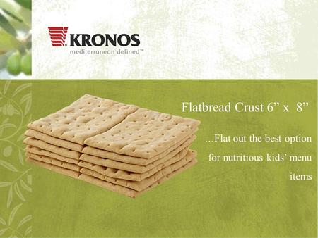 Flatbread Crust 6” x 8” … Flat out the best option for nutritious kids’ menu items.