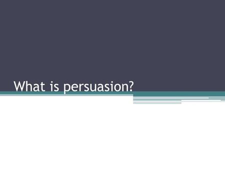 What is persuasion?. Persuasion: Using reason to convince someone to believe in what you are telling them, or make them do something that you want.