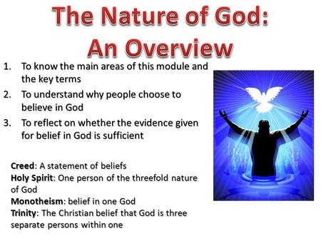 1.To know the main areas of this module and the key terms 2.To understand why people choose to believe in God 3.To reflect on whether the evidence given.