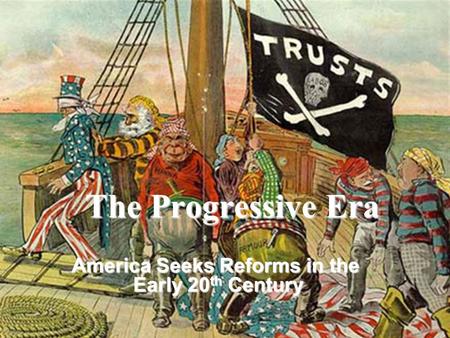 The Progressive Era America Seeks Reforms in the Early 20 th Century.