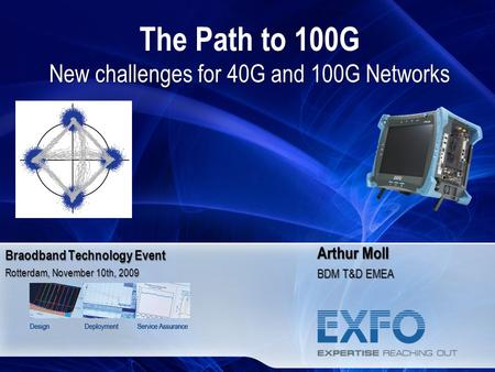 New challenges for 40G and 100G Networks The Path to 100G New challenges for 40G and 100G Networks Arthur Moll BDM T&D EMEA Braodband Technology Event.