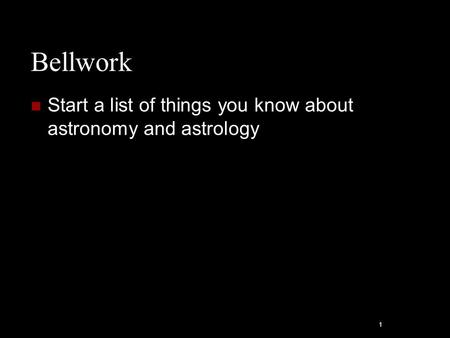 Bellwork Start a list of things you know about astronomy and astrology 1.