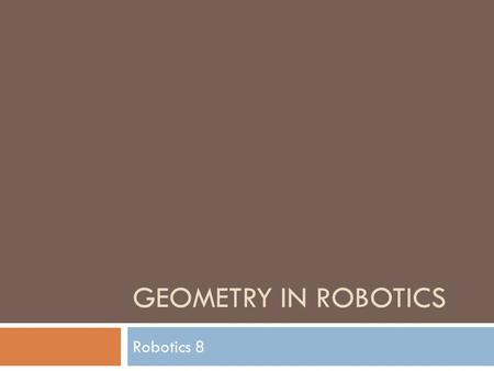 Geometry in Robotics Robotics 8.