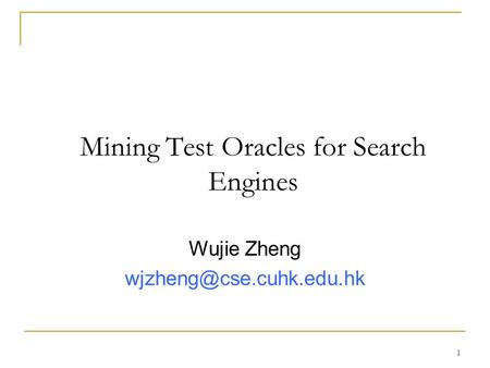 1 Mining Test Oracles for Search Engines Wujie Zheng