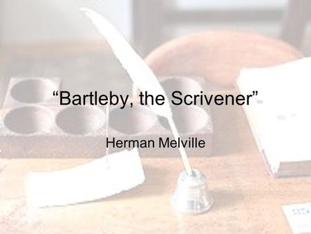 “Bartleby, the Scrivener” Herman Melville. Intro Scrivener = law copyist (before copy machines) Turkey and Nippers are the nicknames of other scriveners.