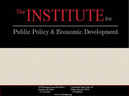 120 Wyoming Avenue Third Floor 7 South Main Street, Suite 201 Scranton, PA 18503 Wilkes-Barre, PA 18701 570. 207.0340 570.408.9850 www..institutepa.org.