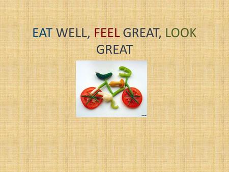 EAT WELL, FEEL GREAT, LOOK GREAT. SAYINGS AND PROVERBS ABOUT HEALTHY FOOD An apple a day keeps a doctor away A smiling face is half the meal More die.