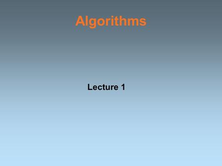 Algorithms Lecture 1. Introduction The methods of algorithm design form one of the core practical technologies of computer science. The main aim of this.