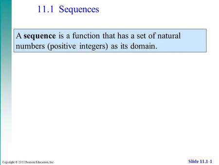 Copyright © 2011 Pearson Education, Inc. Slide 11.1-1 11.1 Sequences A sequence is a function that has a set of natural numbers (positive integers) as.