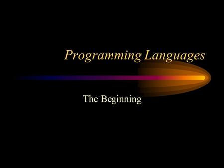 Programming Languages The Beginning. In the beginning... Computers were very expensive; programmers were cheap Programming was by plugboards or binary.