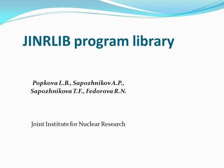 JINRLIB program library Popkova L.B., Sapozhnikov A.P., Sapozhnikova T.F., Fedorova R.N. Joint Institute for Nuclear Research.