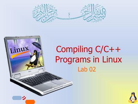 Compiling C/C++ Programs in Linux Lab 02 1. 2 اللهم علمنا ما ينفعنا،،، وانفعنا بما علمتنا،،، وزدنا علماً