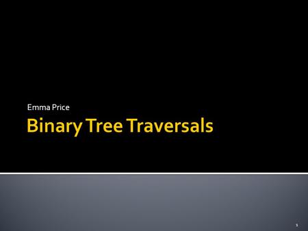 Emma Price 1.  To be able to:  Explain what a binary tree is.  To traverse a binary tree using the three different methods. 2.