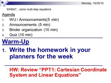 SWBAT…solve multi-step equations Agenda 1. WU / Announcements(5 min) 2. Announcements (5 min) 3. Binder organization (10 min) 4. Quiz (15 min) Warm-Up.