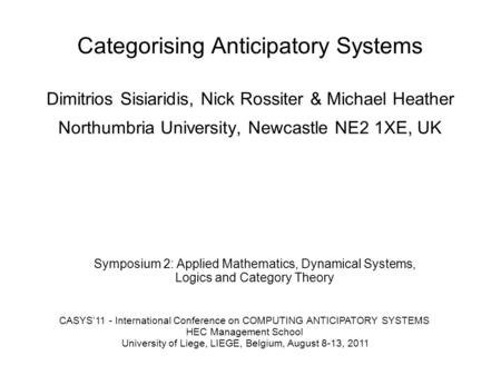 Symposium 2: Applied Mathematics, Dynamical Systems, Logics and Category Theory CASYS’11 - International Conference on COMPUTING ANTICIPATORY SYSTEMS HEC.