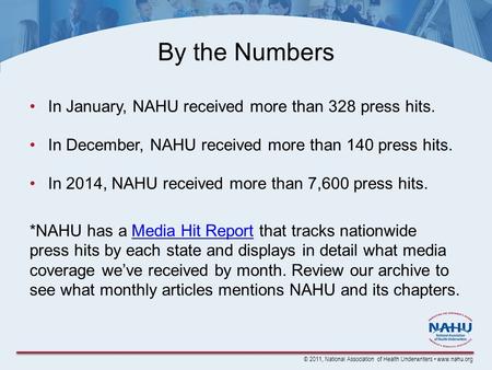 © 2011, National Association of Health Underwriters www.nahu.org By the Numbers In January, NAHU received more than 328 press hits. In December, NAHU received.