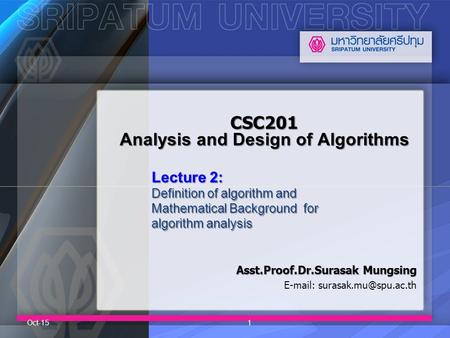 CSC201 Analysis and Design of Algorithms Asst.Proof.Dr.Surasak Mungsing   Oct-151 Lecture 2: Definition of algorithm and Mathematical.