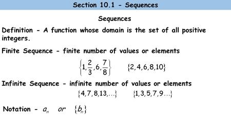 Sequences Definition - A function whose domain is the set of all positive integers. Finite Sequence - finite number of values or elements Infinite Sequence.