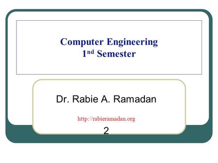 Computer Engineering 1 nd Semester Dr. Rabie A. Ramadan  2.