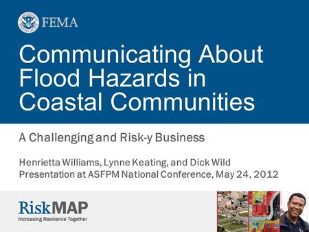 Communicating About Flood Hazards in Coastal Communities A Challenging and Risk-y Business Henrietta Williams, Lynne Keating, and Dick Wild Presentation.