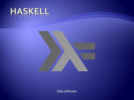 Dan Johnson.  Functional language that started development in 1987.  Committee designed language  Pure and Lazy  Compiled or Interpreted  Named after.