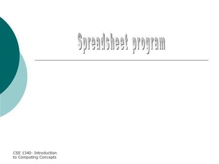 CSE 1340- Introduction to Computing Concepts. Outline  What is an application program?  What is Excel?  Creating a Simple Workbook  Writing Formulas.