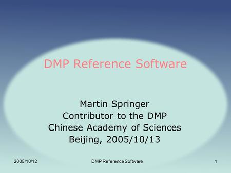 2005/10/12DMP Reference Software1 Martin Springer Contributor to the DMP Chinese Academy of Sciences Beijing, 2005/10/13.