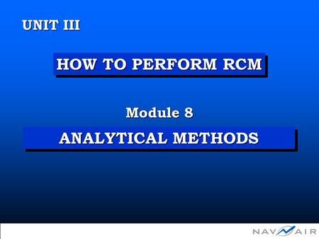 1 Module 8 UNIT III  Copyright 2002, Information Spectrum, Inc. All Rights Reserved. HOW TO PERFORM RCM ANALYTICAL METHODS.