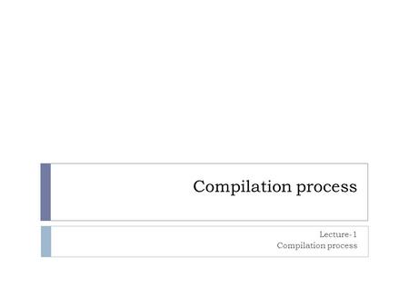 Lecture-1 Compilation process