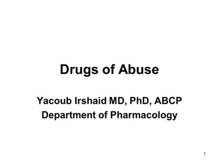 1 Drugs of Abuse Yacoub Irshaid MD, PhD, ABCP Department of Pharmacology.