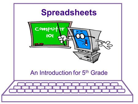 Spreadsheets An Introduction for 5 th Grade. What Is A Spreadsheet?  A tool used to sort, organize and manipulate data.  Spreadsheets make it easy to.