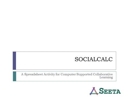 SOCIALCALC A Spreadsheet Activity for Computer Supported Collaborative Learning.