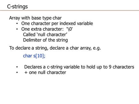 Array with base type char One character per indexed variable One extra character: '\0' Called ‘null character’ Delimiter of the string To declare a string,