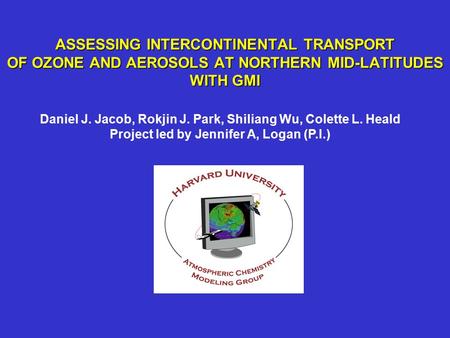 ASSESSING INTERCONTINENTAL TRANSPORT OF OZONE AND AEROSOLS AT NORTHERN MID-LATITUDES WITH GMI Daniel J. Jacob, Rokjin J. Park, Shiliang Wu, Colette L.