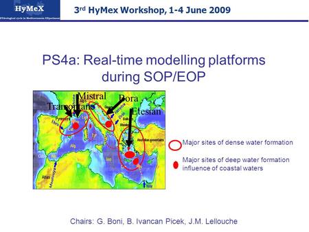 PS4a: Real-time modelling platforms during SOP/EOP Chairs: G. Boni, B. Ivancan Picek, J.M. Lellouche 3 rd HyMex Workshop, 1-4 June 2009 Mistral Tramontane.