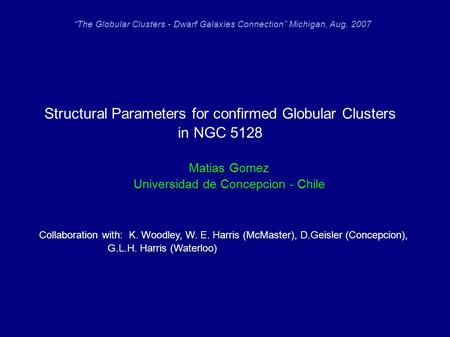 Structural Parameters for confirmed Globular Clusters in NGC 5128 Matias Gomez Universidad de Concepcion - Chile Collaboration with: K. Woodley, W. E.