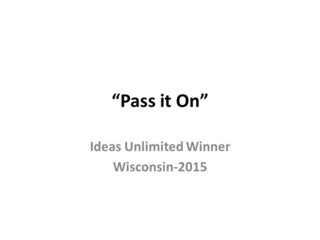 “Pass it On” Ideas Unlimited Winner Wisconsin-2015.