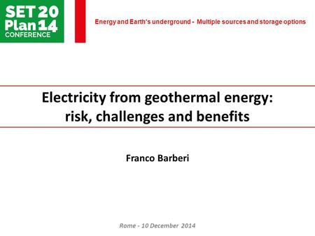 Energy and Earth's underground - Multiple sources and storage options Rome - 10 December 2014 Electricity from geothermal energy: risk, challenges and.